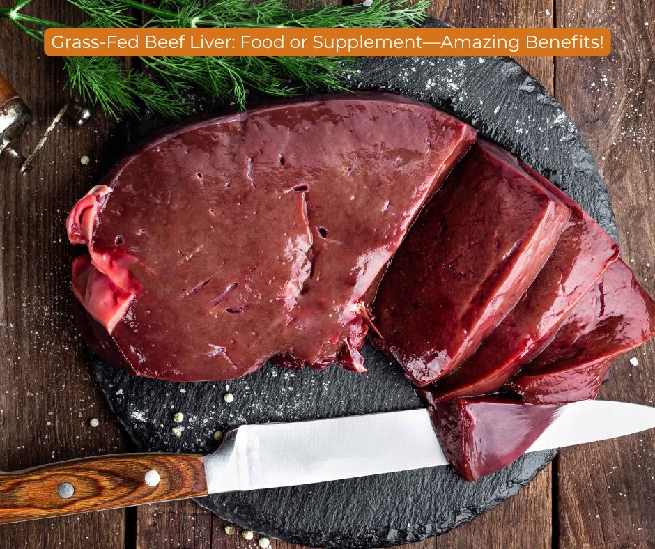 Grass-Fed Beef Liver: Food or Supplement—Amazing Benefits!